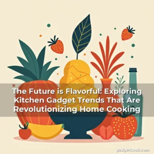 Read more about the article The Future is Flavorful: Exploring Kitchen Gadget Trends That Are Revolutionizing Home Cooking