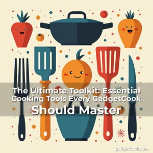 Read more about the article The Ultimate Toolkit: Essential Cooking Tools Every GadgetCook Should Master