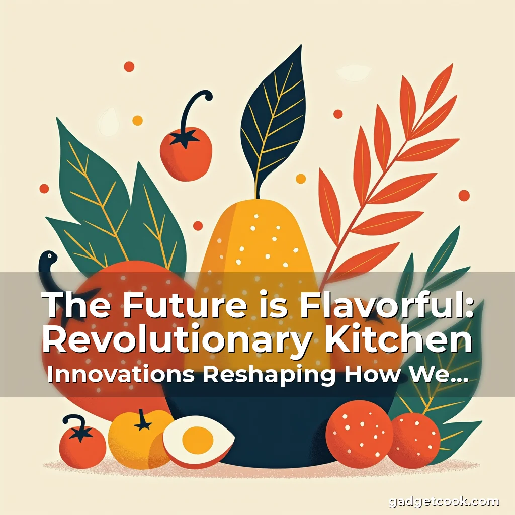 Read more about the article The Future is Flavorful: Revolutionary Kitchen Innovations Reshaping How We Cook